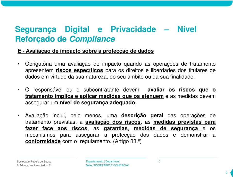 O responsável ou o subcontratante devem avaliar os riscos que o tratamento implica e aplicar medidas que os atenuem e as medidas devem assegurar um nível de segurança adequado.