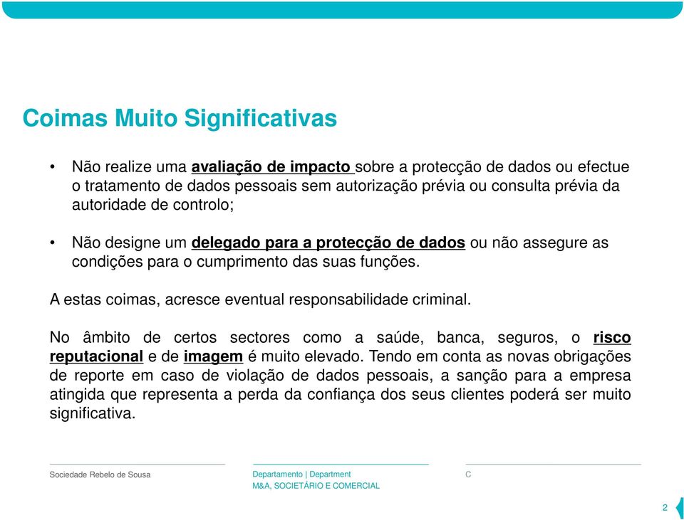 A estas coimas, acresce eventual responsabilidade criminal. No âmbito de certos sectores como a saúde, banca, seguros, o risco reputacional e de imagem é muito elevado.