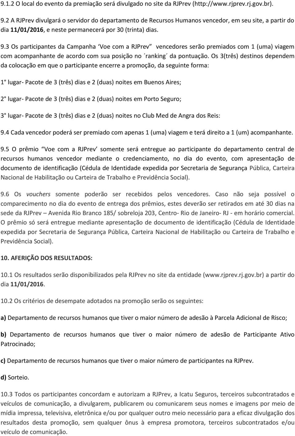 3 Os participantes da Campanha Voe com a RJPrev vencedores serão premiados com 1 (uma) viagem com acompanhante de acordo com sua posição no ranking da pontuação.