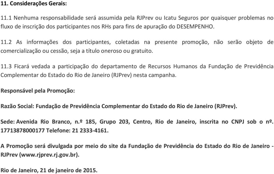 2 As informações dos participantes, coletadas na presente promoção, não serão objeto de comercialização ou cessão, seja a título oneroso ou gratuito. 11.