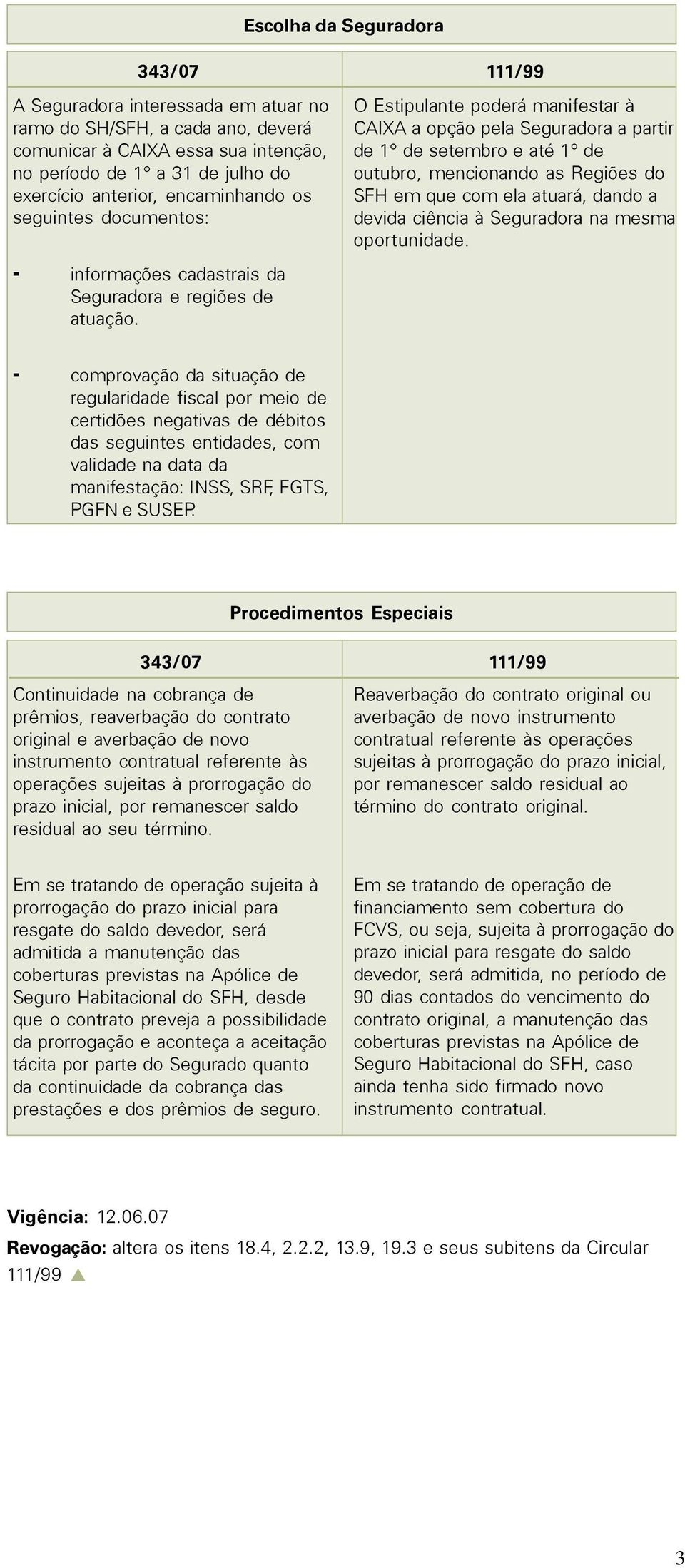 atuará, dando a devida ciência à Seguradora na mesma oportunidade. informações cadastrais da Seguradora e regiões de atuação.