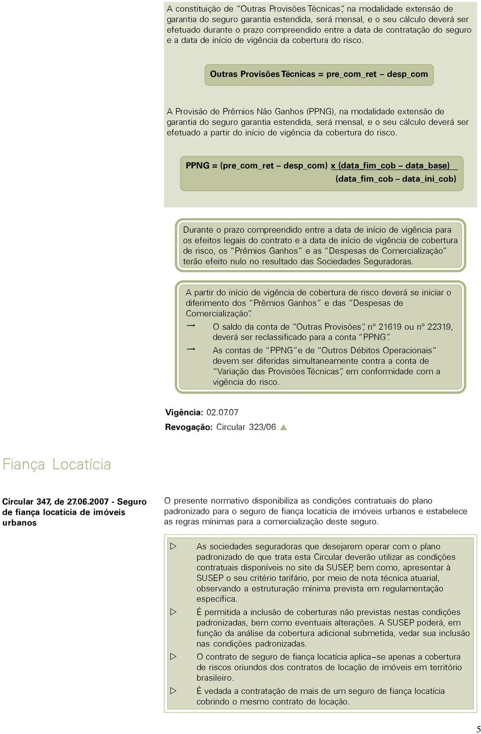 Outras Provisões Técnicas = pre_com_ret desp_com A Provisão de Prêmios Não Ganhos (PPNG), na modalidade extensão de garantia do seguro garantia estendida, será mensal, e o seu cálculo deverá ser