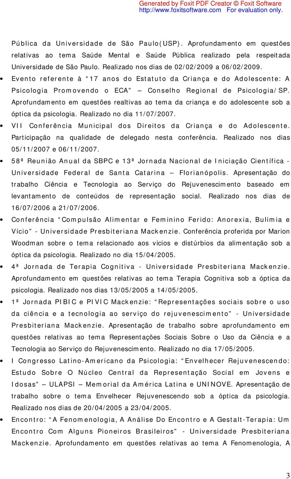 Aprofundamento em questões realtivas ao tema da criança e do adolescente sob a óptica da psicologia. Realizado no dia 11/07/2007. VII Conferência Municipal dos Direitos da Criança e do Adolescente.