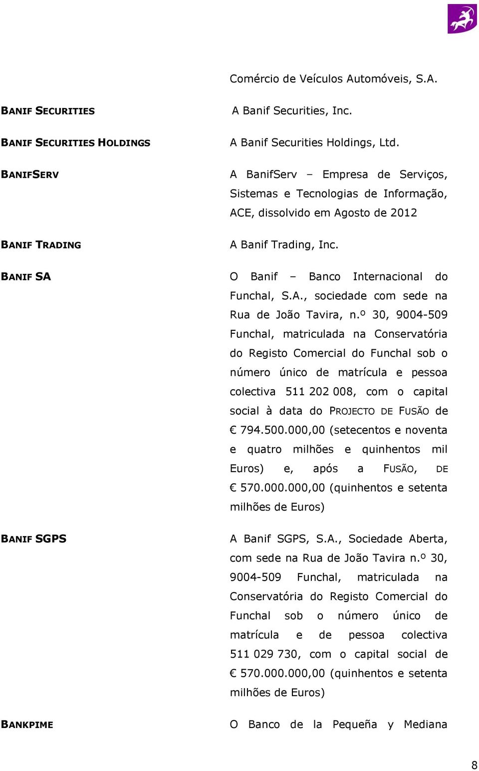 BANIF SA O Banif Banco Internacional do Funchal, S.A., sociedade com sede na Rua de João Tavira, n.