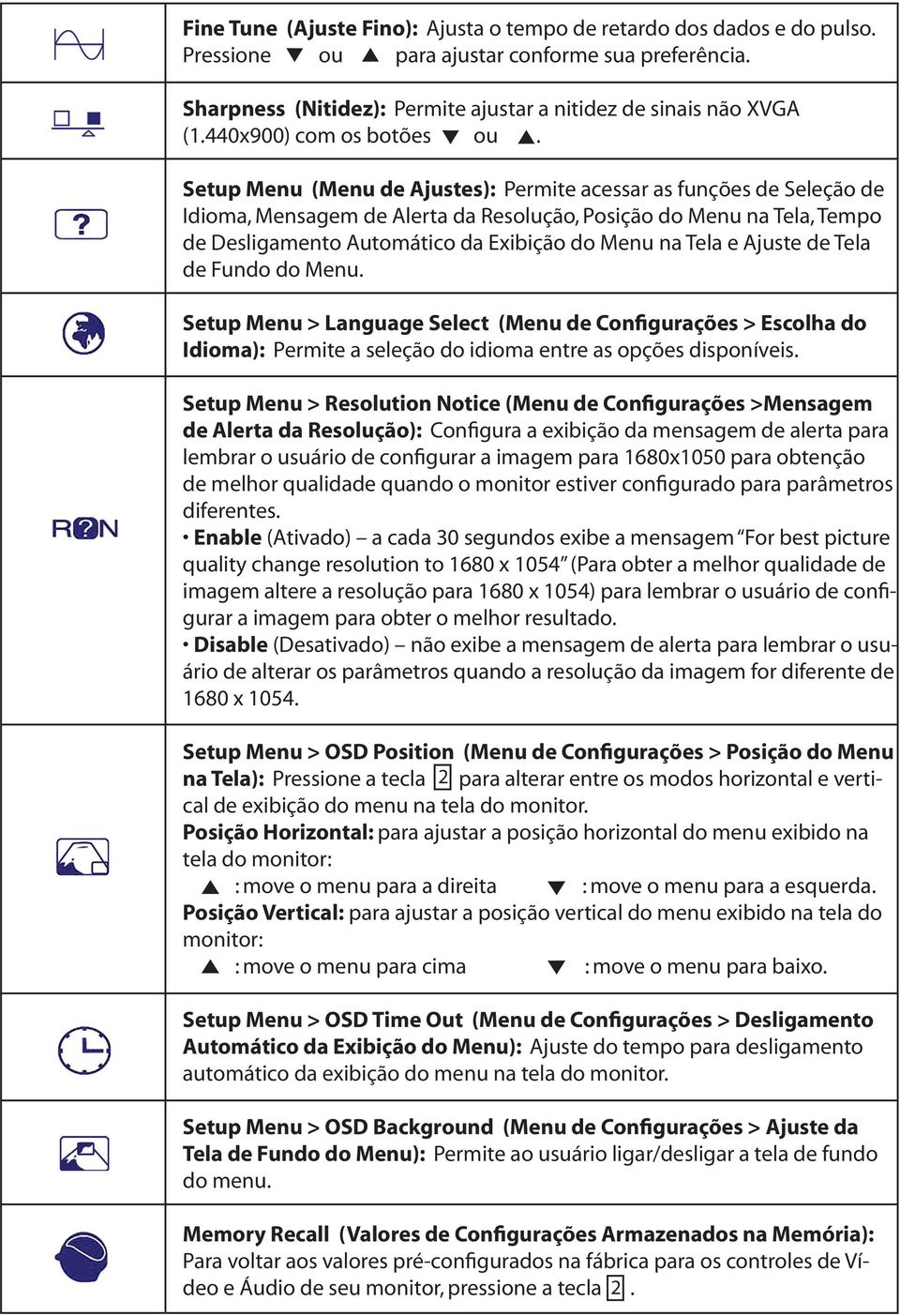 Setup Menu (Menu de Ajustes): Permite acessar as funções de Seleção de Idioma, Mensagem de Alerta da Resolução, Posição do Menu na Tela, Tempo de Desligamento Automático da Exibição do Menu na Tela e