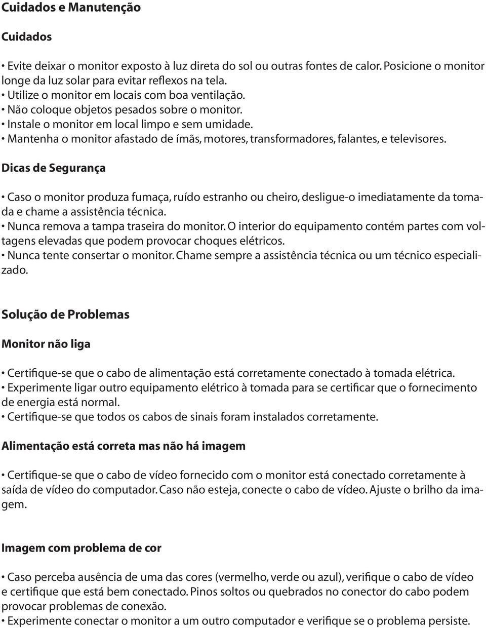 Mantenha o monitor afastado de ímãs, motores, transformadores, falantes, e televisores.