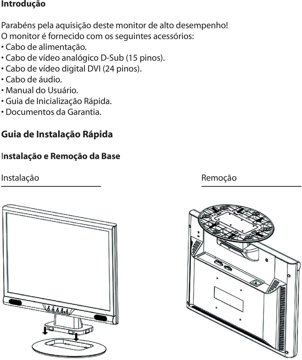 Cabo de vídeo analógico D-Sub (15 pinos). Cabo de vídeo digital DVI (24 pinos). Cabo de áudio.