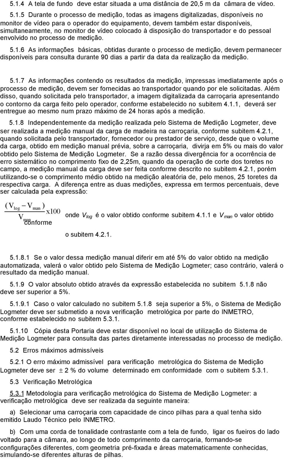 6 As informações básicas, obtidas durante o processo de medição, devem permanecer disponíveis para consulta durante 90 dias a partir da data da realização da medição. 5.1.