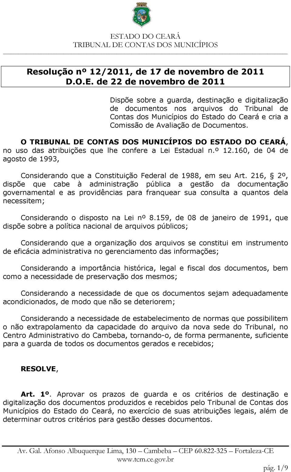 O DO ESTADO DO CEARÁ, no uso das atribuições que lhe confere a Lei Estadual n.º 12.160, de 04 de agosto de 1993, Considerando que a Constituição Federal de 1988, em seu Art.