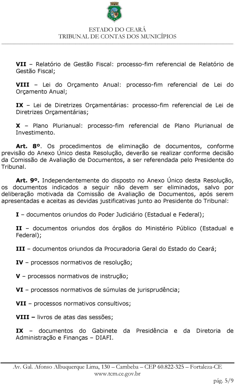 Os procedimentos de eliminação de documentos, conforme previsão do Anexo Único desta Resolução, deverão se realizar conforme decisão da Comissão de Avaliação de s, a ser referendada pelo Presidente