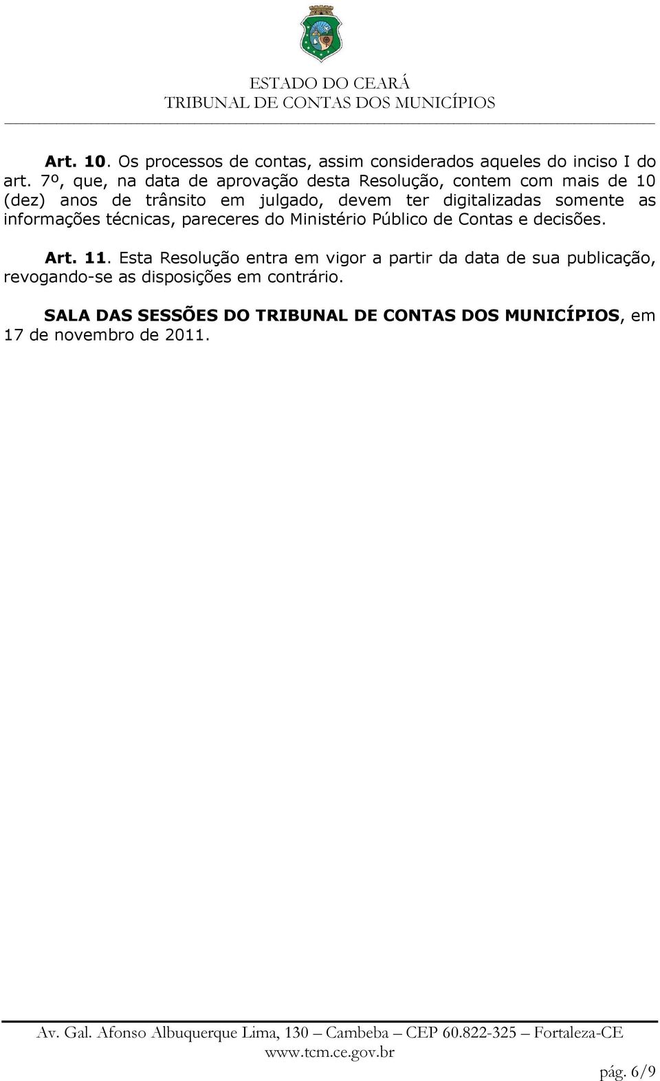 digitalizadas somente as informações técnicas, pareceres do Ministério Público de Contas e decisões. Art. 11.