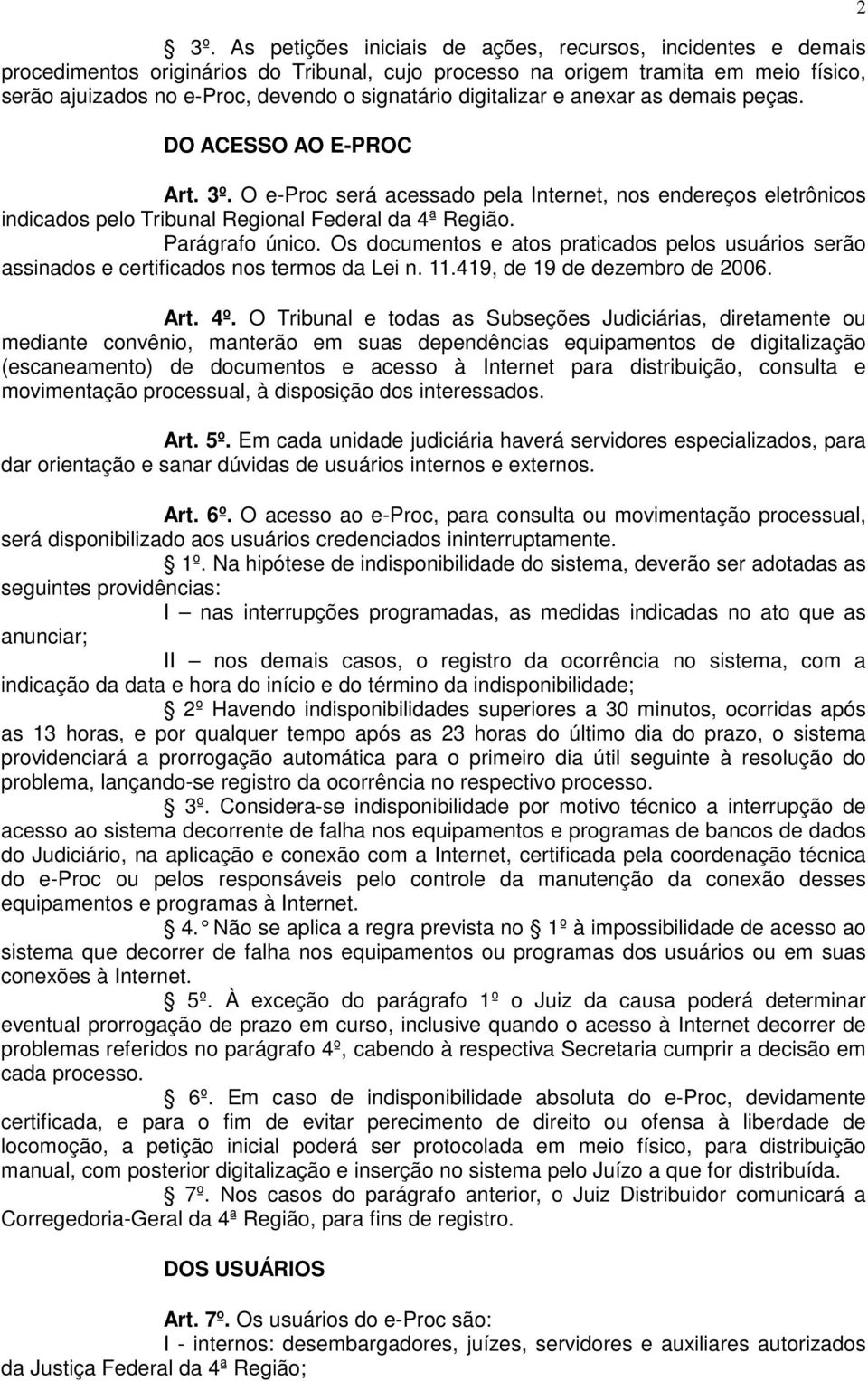 Parágrafo único. Os documentos e atos praticados pelos usuários serão assinados e certificados nos termos da Lei n. 11.419, de 19 de dezembro de 2006. Art. 4º.