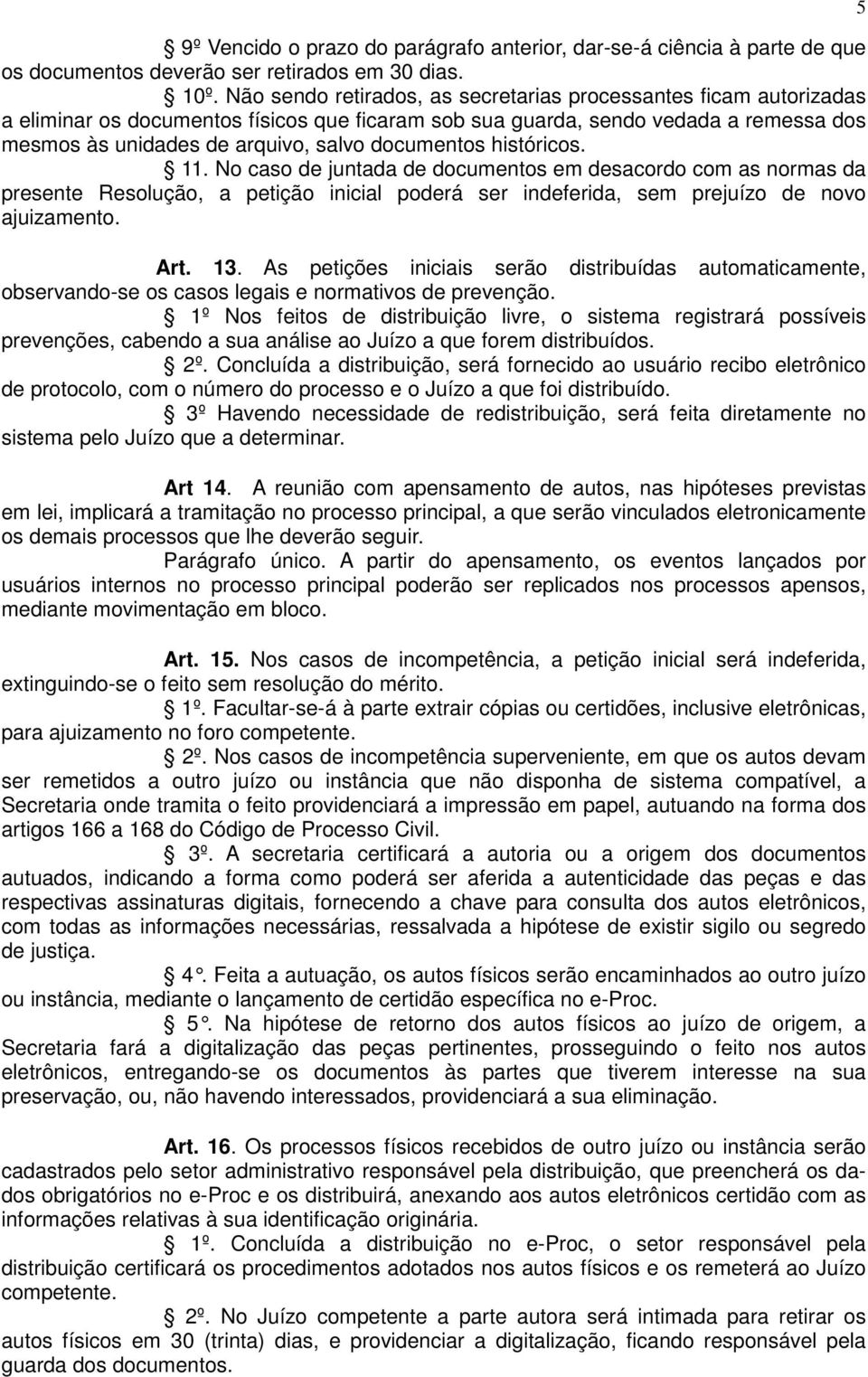 documentos históricos. 11. No caso de juntada de documentos em desacordo com as normas da presente Resolução, a petição inicial poderá ser indeferida, sem prejuízo de novo ajuizamento. Art. 13.