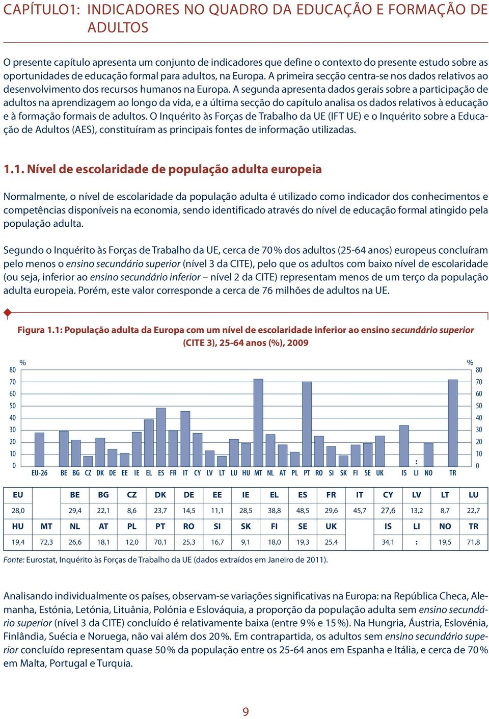 A segunda apresenta dados gerais sobre a participação de adultos na aprendizagem ao longo da vida, e a última secção do capítulo analisa os dados relativos à educação e à formação formais de adultos.