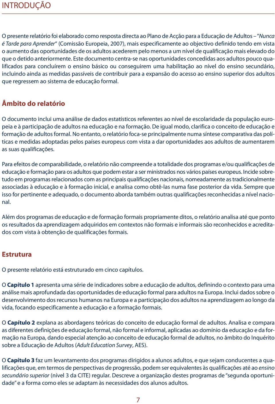 Este documento centra-se nas oportunidades concedidas aos adultos pouco qualificados para concluírem o ensino básico ou conseguirem uma habilitação ao nível do ensino secundário, incluindo ainda as