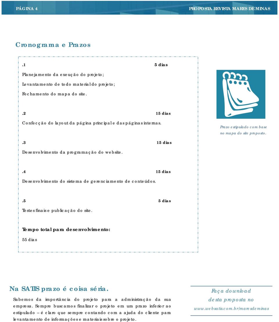 .4 15 dias Desenvolvimento do sistema de gerenciamento de conteúdos..5 5 dias Testes finais e publicação do site. Tempo total para desenvolvimento: 55 dias Na SATIS prazo é coisa séria.