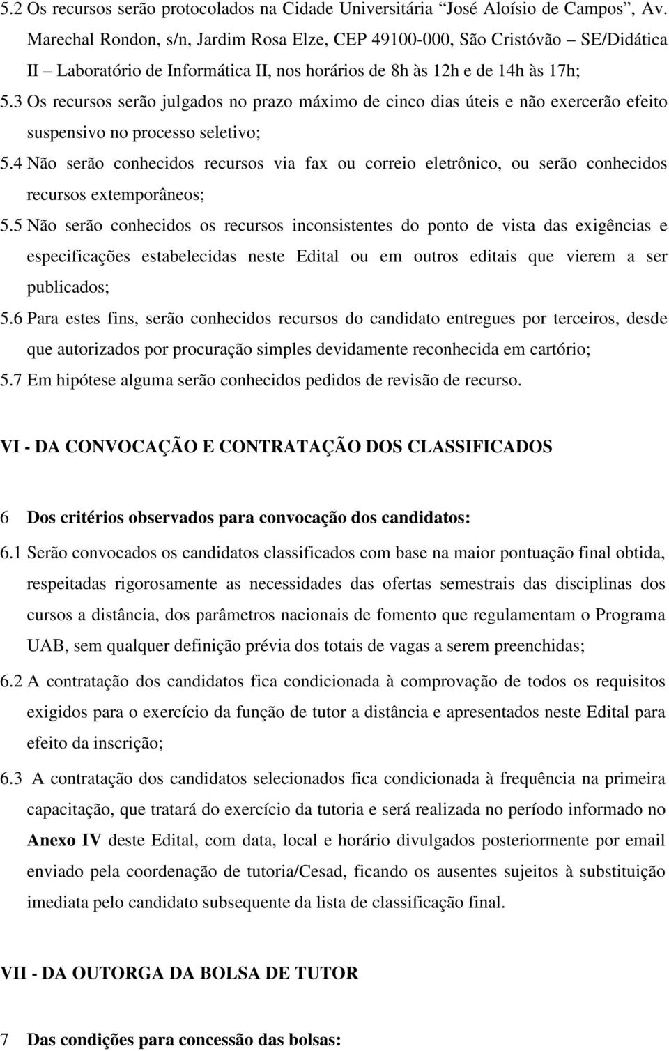 3 Os recursos serão julgados no prazo máximo de cinco dias úteis e não exercerão efeito suspensivo no processo seletivo; 5.