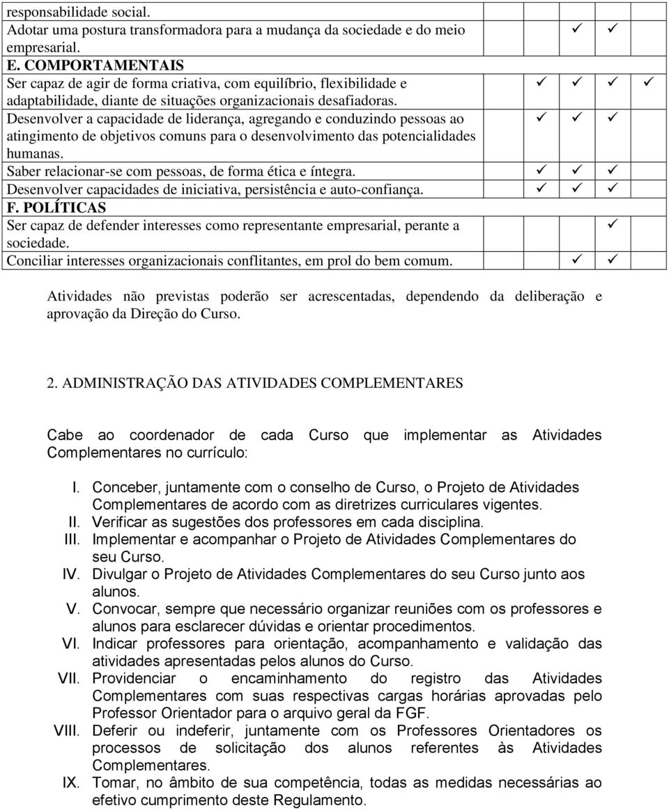 Desenvolver a capacidade de liderança, agregando e conduzindo pessoas ao atingimento de objetivos comuns para o desenvolvimento das potencialidades humanas.