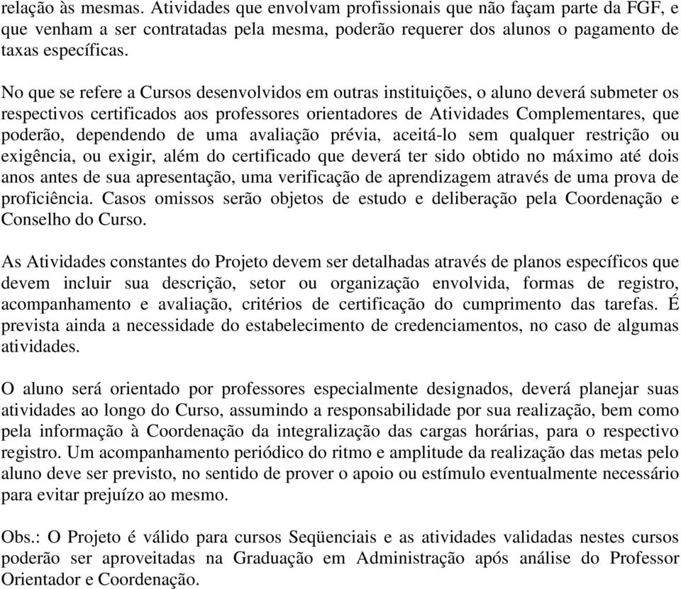 de uma avaliação prévia, aceitá-lo sem qualquer restrição ou exigência, ou exigir, além do certificado que deverá ter sido obtido no máximo até dois anos antes de sua apresentação, uma verificação de