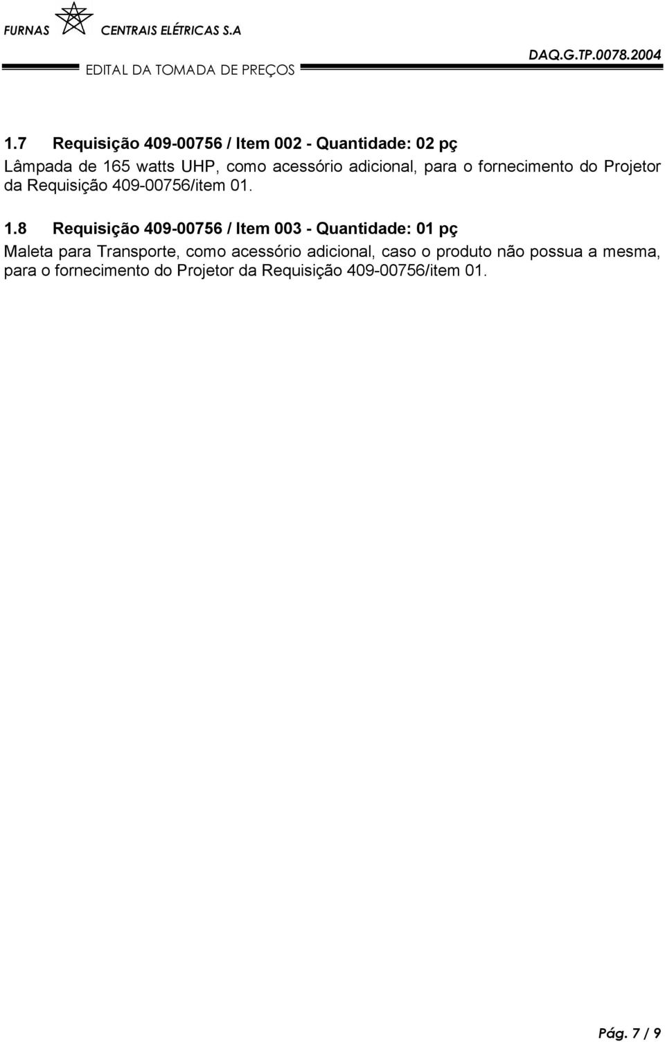 8 Requisição 409-00756 / Item 003 - Quantidade: 01 pç Maleta para Transporte, como acessório