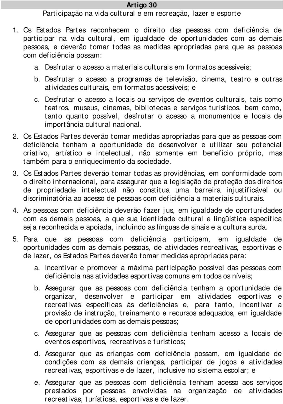 para que as pessoas com deficiência possam: a. Desfrutar o acesso a materiais culturais em formatos acessíveis; b.