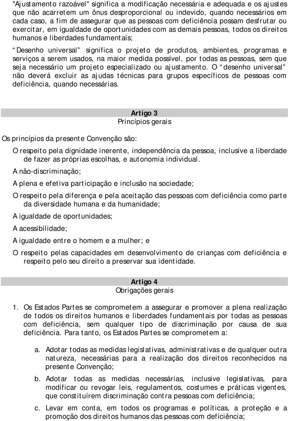 de produtos, ambientes, programas e serviços a serem usados, na maior medida possível, por todas as pessoas, sem que seja necessário um projeto especializado ou ajustamento.