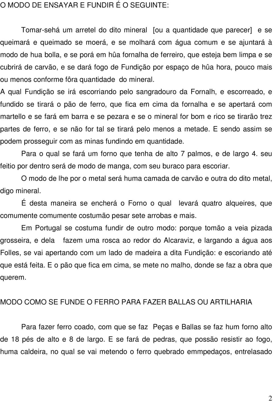 A qual Fundição se irá escorriando pelo sangradouro da Fornalh, e escorreado, e fundido se tirará o pão de ferro, que fica em cima da fornalha e se apertará com martello e se fará em barra e se