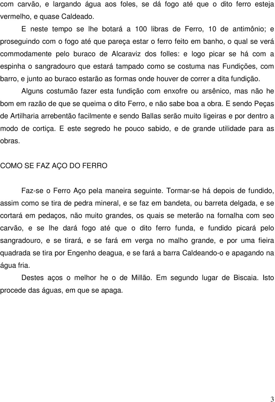 folles: e logo picar se há com a espinha o sangradouro que estará tampado como se costuma nas Fundições, com barro, e junto ao buraco estarão as formas onde houver de correr a dita fundição.