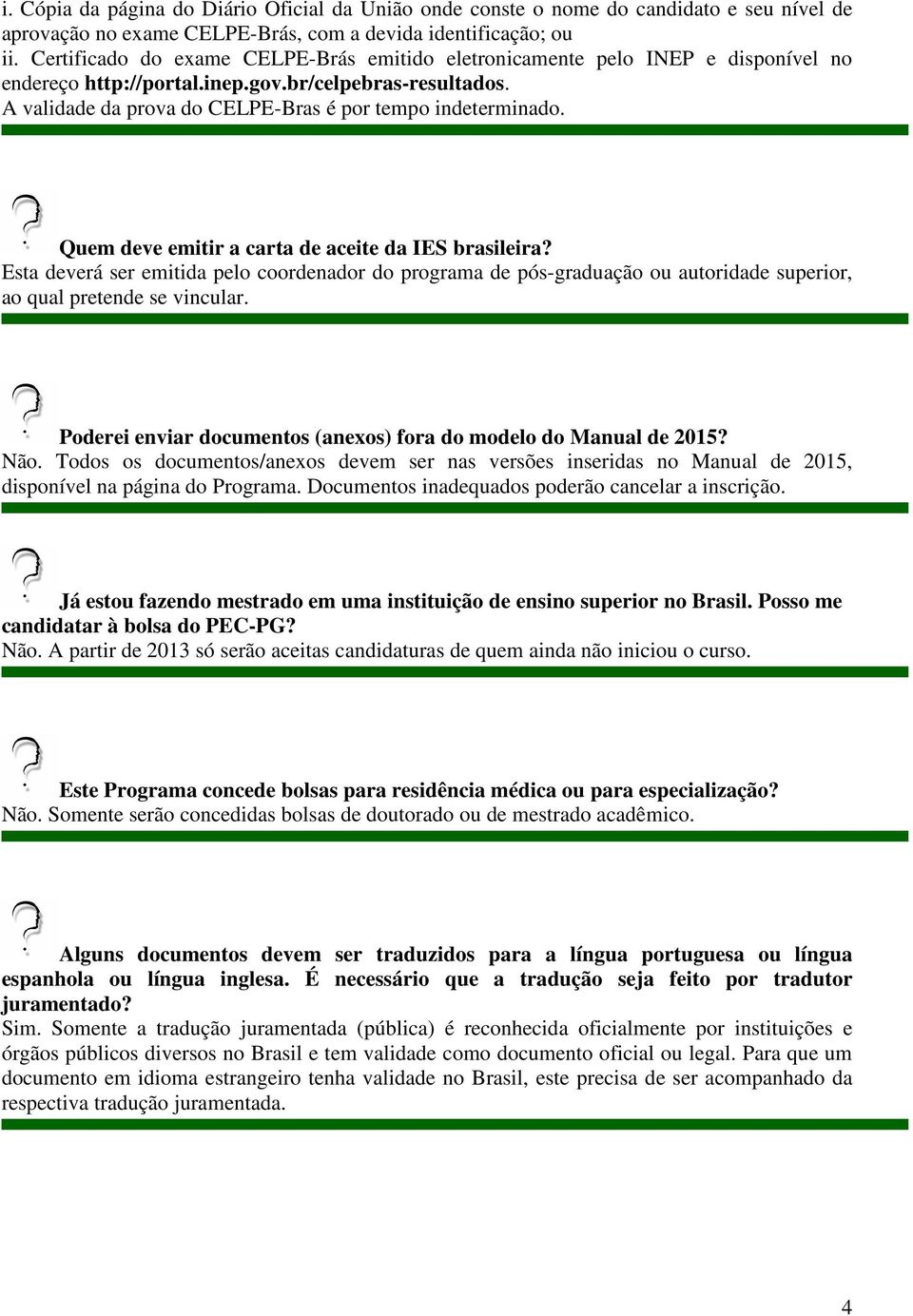 Quem deve emitir a carta de aceite da IES brasileira? Esta deverá ser emitida pelo coordenador do programa de pós-graduação ou autoridade superior, ao qual pretende se vincular.