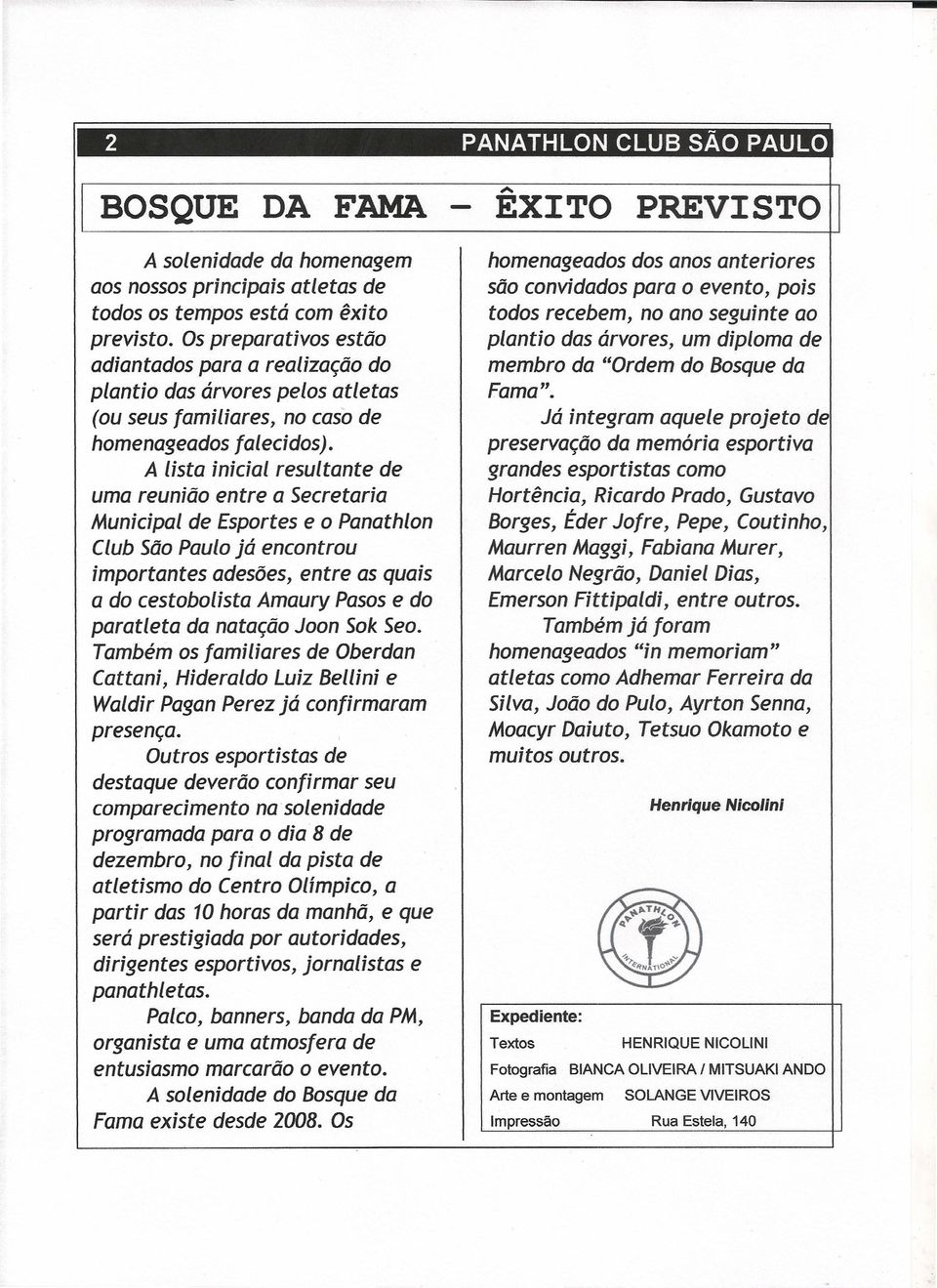A lista inicial resultante de uma reunião entre a Secretaria Municipal de Esportes e o Panathlon Club São Paulo já encontrou importantes adesões, entre as quais a do cestobolista Amaury Pasos e do