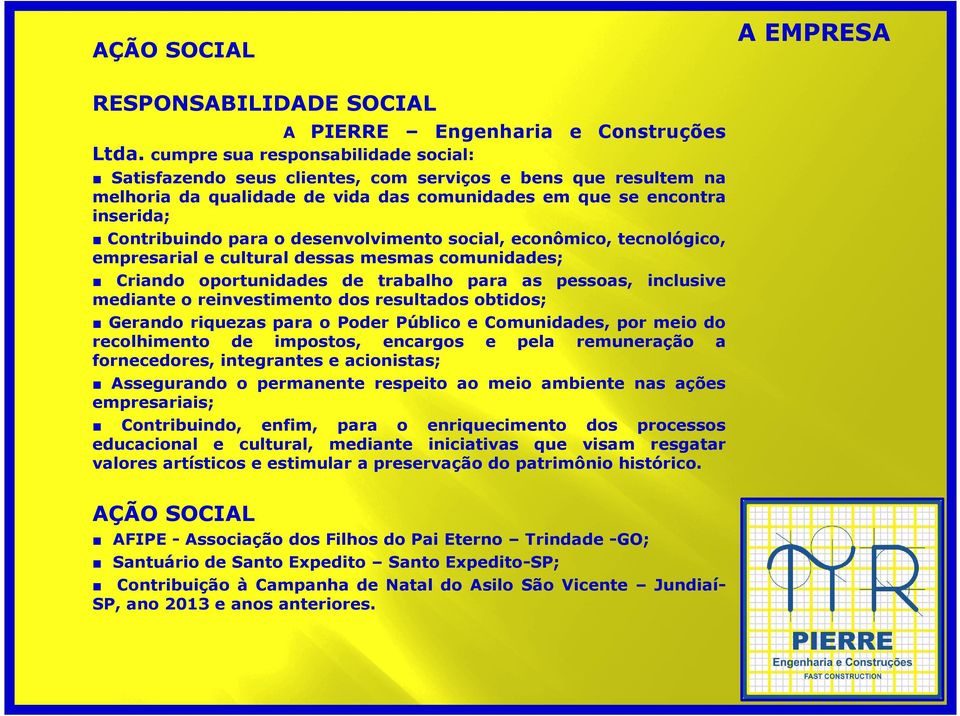 desenvolvimento social, econômico, tecnológico, empresarial e cultural dessas mesmas comunidades; Criando oportunidades de trabalho para as pessoas, inclusive mediante o reinvestimento dos resultados