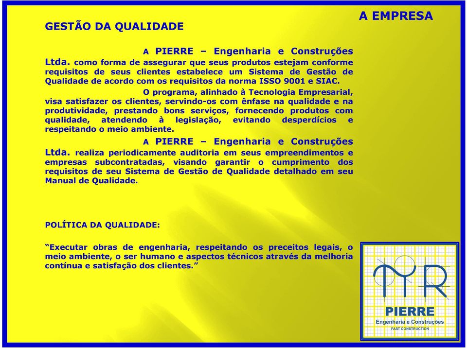 O programa, alinhado à Tecnologia Empresarial, visa satisfazer os clientes, servindo-os com ênfase na qualidade e na produtividade, prestando bons serviços, fornecendo produtos com qualidade,