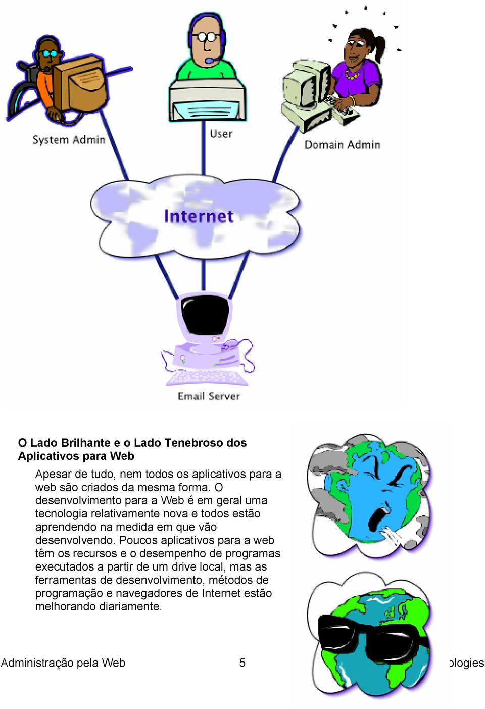 O desenvolvimento para a Web é em geral uma tecnologia relativamente nova e todos estão aprendendo na medida em que vão desenvolvendo.