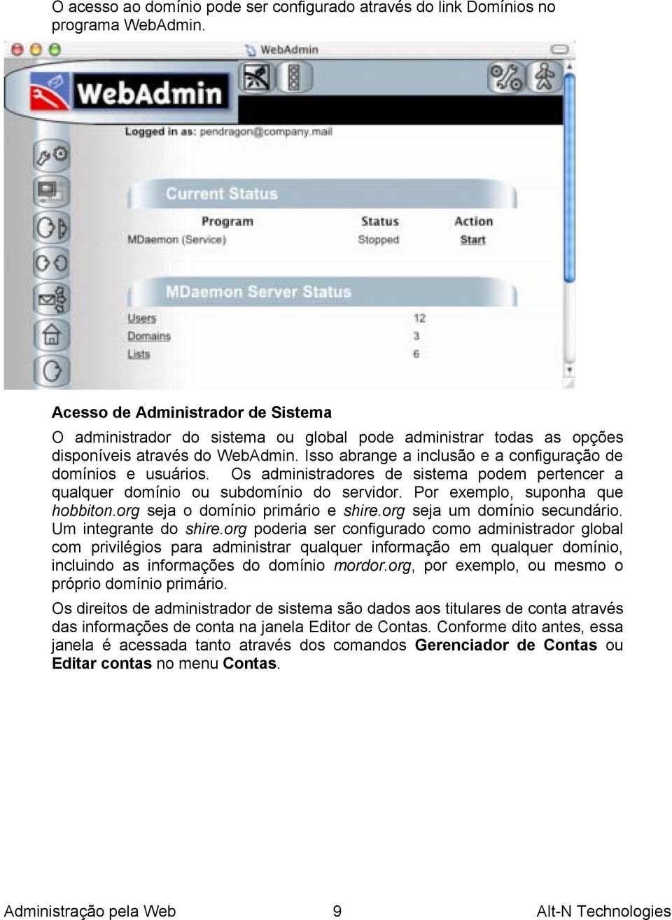 Isso abrange a inclusão e a configuração de domínios e usuários. Os administradores de sistema podem pertencer a qualquer domínio ou subdomínio do servidor. Por exemplo, suponha que hobbiton.