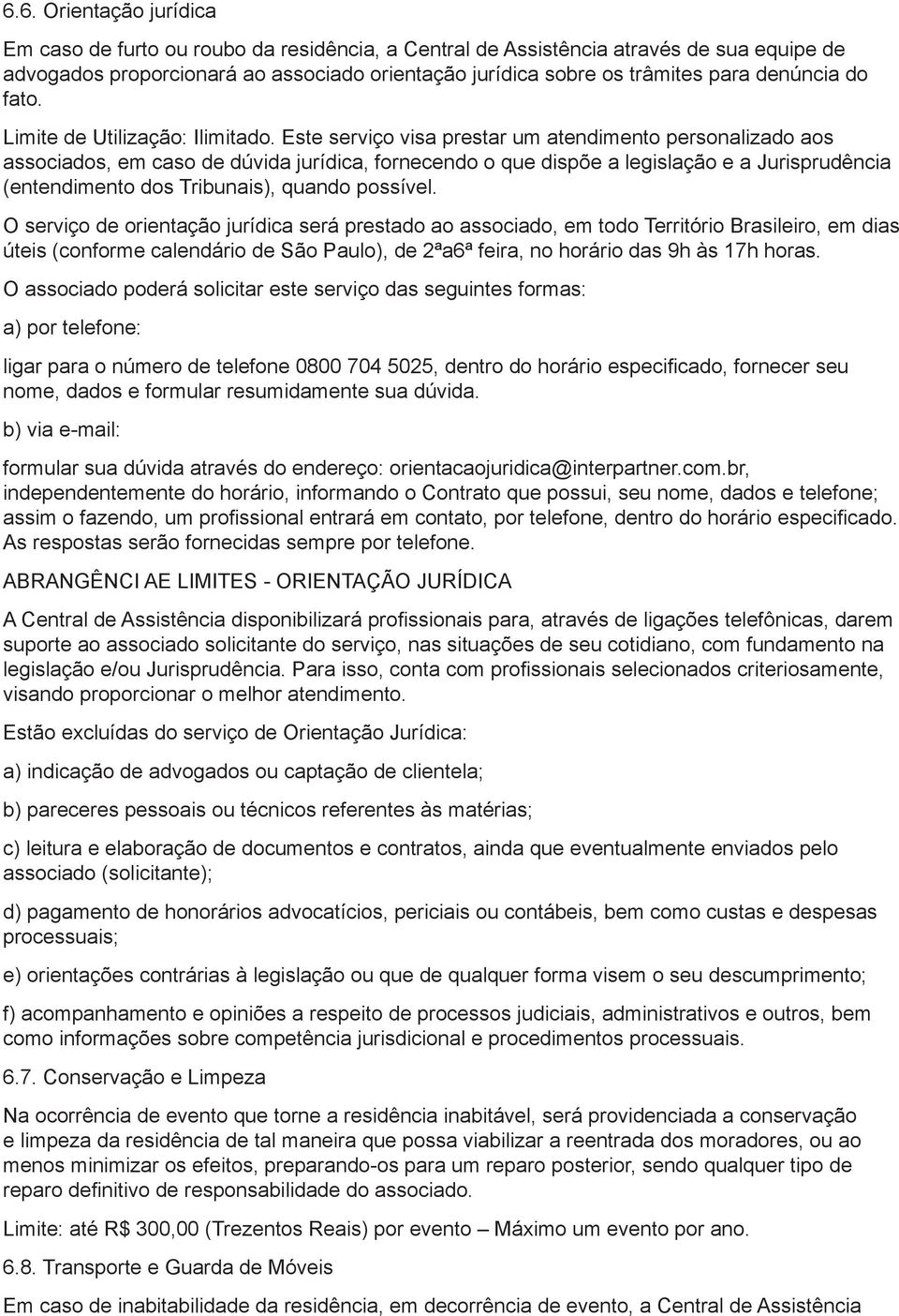 Este serviço visa prestar um atendimento personalizado aos associados, em caso de dúvida jurídica, fornecendo o que dispõe a legislação e a Jurisprudência (entendimento dos Tribunais), quando