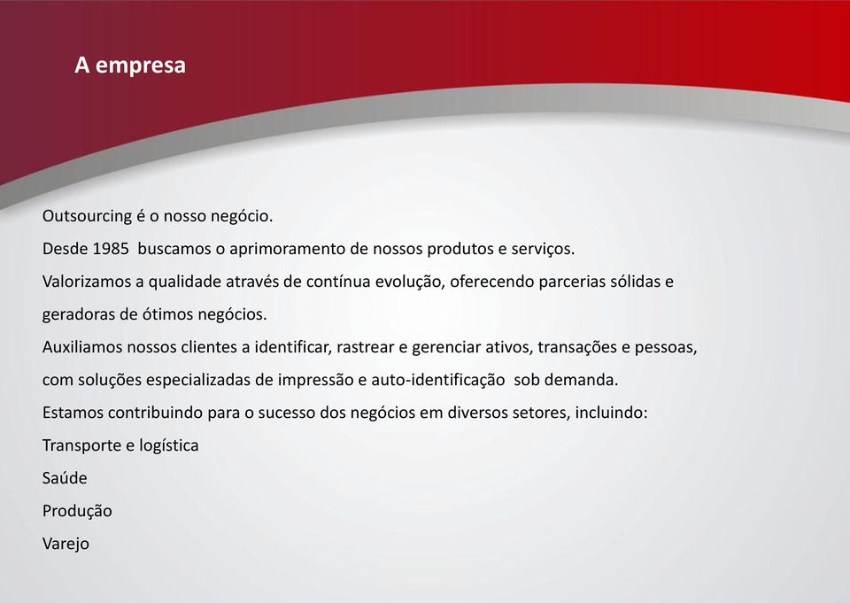 Auxiliamos nossos clientes a identificar, rastrear e gerenciar ativos, transações e pessoas, com soluções especializadas de