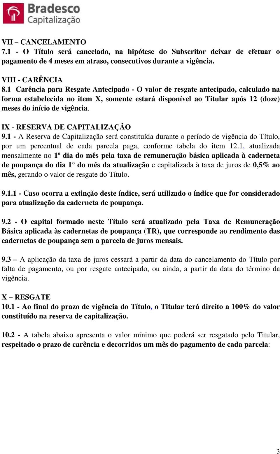 IX - RESERVA DE CAPITALIZAÇÃO 9.1 - A Reserva de Capitalização será constituída durante o período de vigência do Título, por um percentual de cada parcela paga, conforme tabela do item 12.