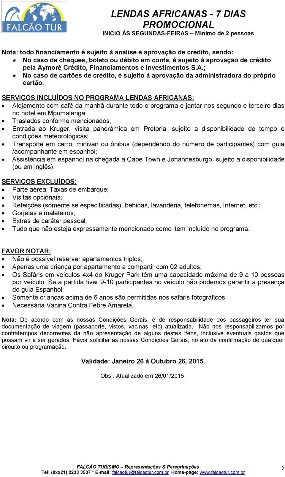 SERVIÇOS INCLUÍDOS NO PROGRAMA LENDAS AFRICANAS: Alojamento com café da manhã durante todo o programa e jantar nos segundo e terceiro dias no hotel em Mpumalanga; Traslados conforme mencionados;