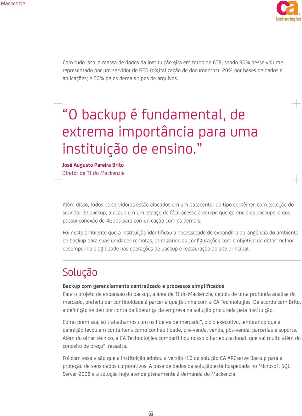 José Augusto Pereira Brito Diretor de TI do Mackenzie Além disso, todos os servidores estão alocados em um datacenter do tipo contêiner, com exceção do servidor de backup, alocado em um espaço de