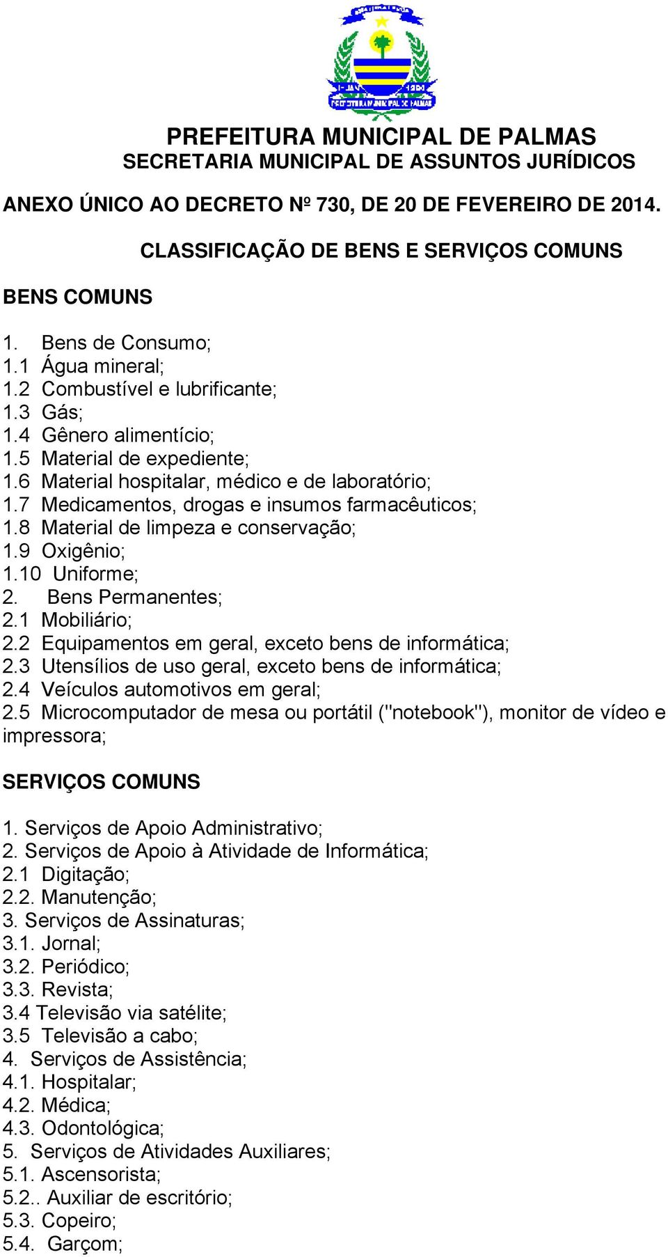 9 Oxigênio; 1.10 Uniforme; 2. Bens Permanentes; 2.1 Mobiliário; 2.2 Equipamentos em geral, exceto bens de informática; 2.3 Utensílios de uso geral, exceto bens de informática; 2.