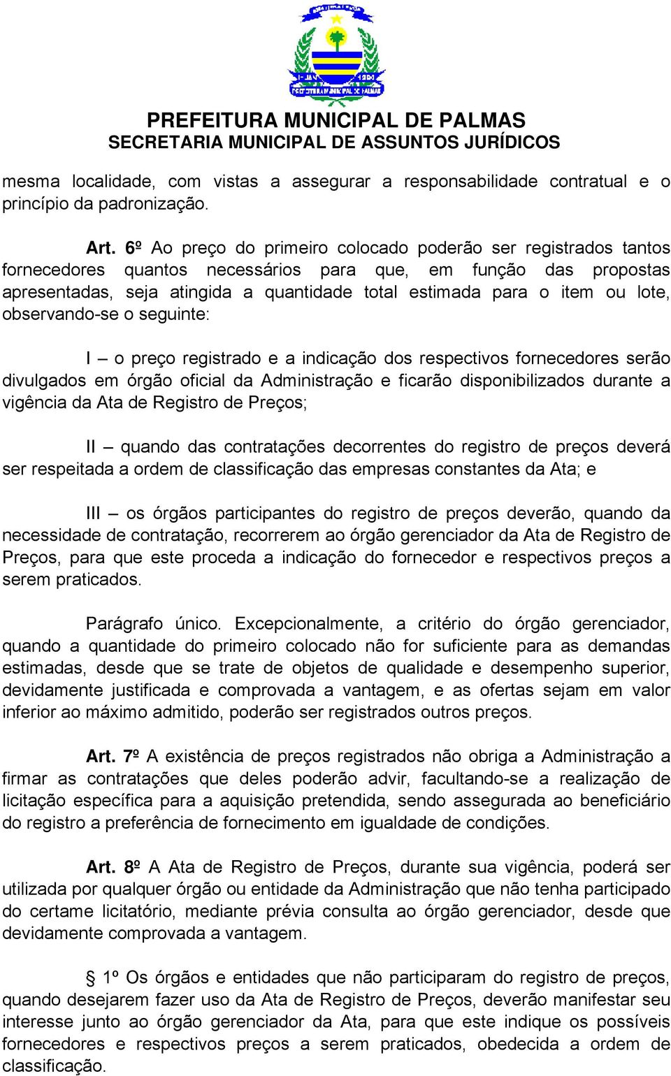 ou lote, observando-se o seguinte: I o preço registrado e a indicação dos respectivos fornecedores serão divulgados em órgão oficial da Administração e ficarão disponibilizados durante a vigência da