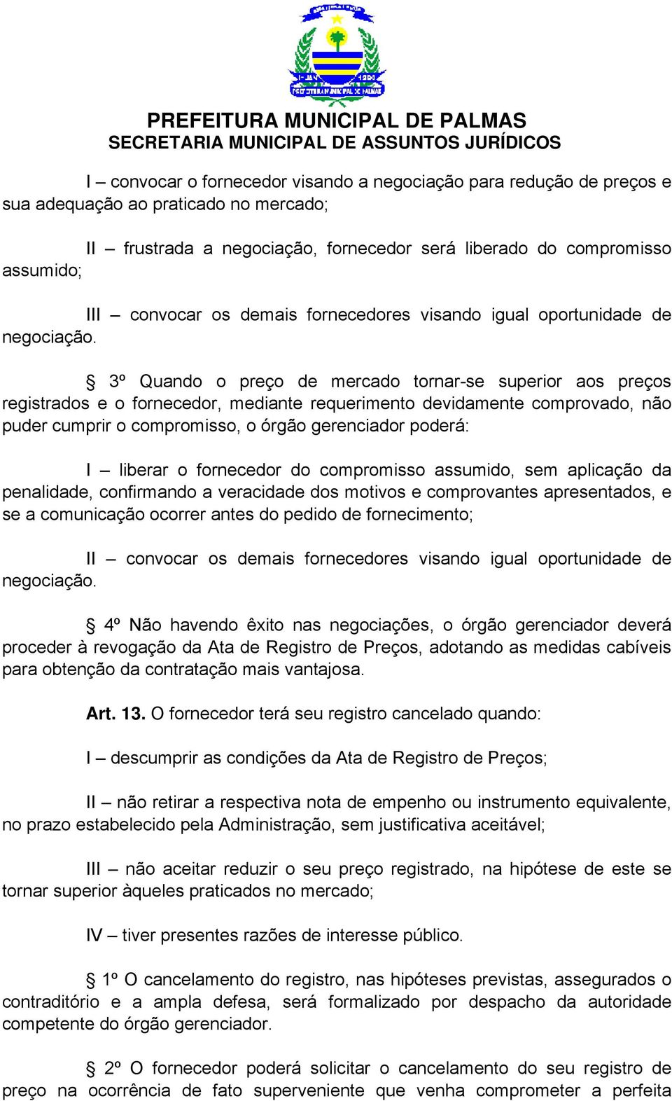 3º Quando o preço de mercado tornar-se superior aos preços registrados e o fornecedor, mediante requerimento devidamente comprovado, não puder cumprir o compromisso, o órgão gerenciador poderá: I