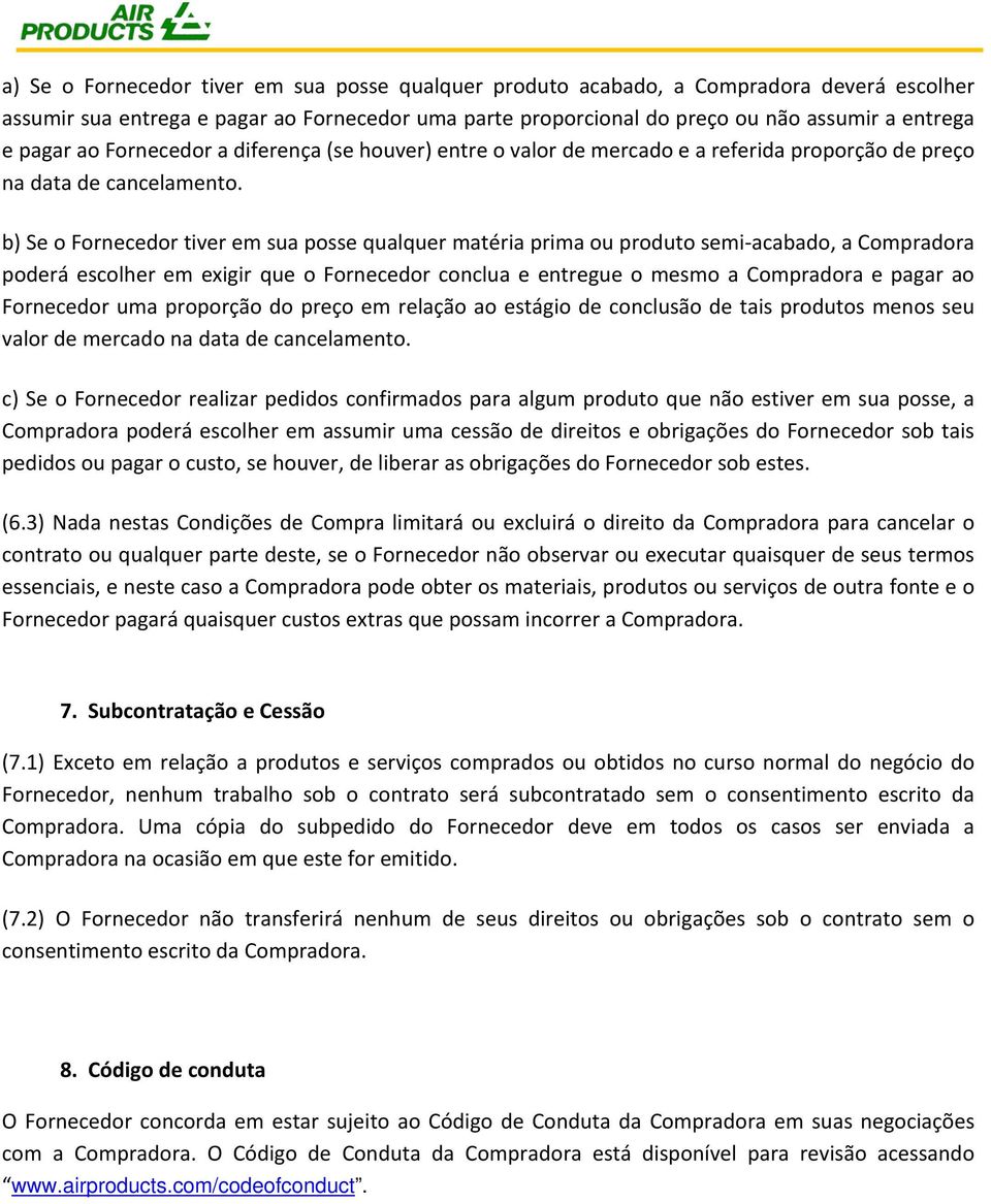 b) Se o Fornecedor tiver em sua posse qualquer matéria prima ou produto semi acabado, a Compradora poderá escolher em exigir que o Fornecedor conclua e entregue o mesmo a Compradora e pagar ao