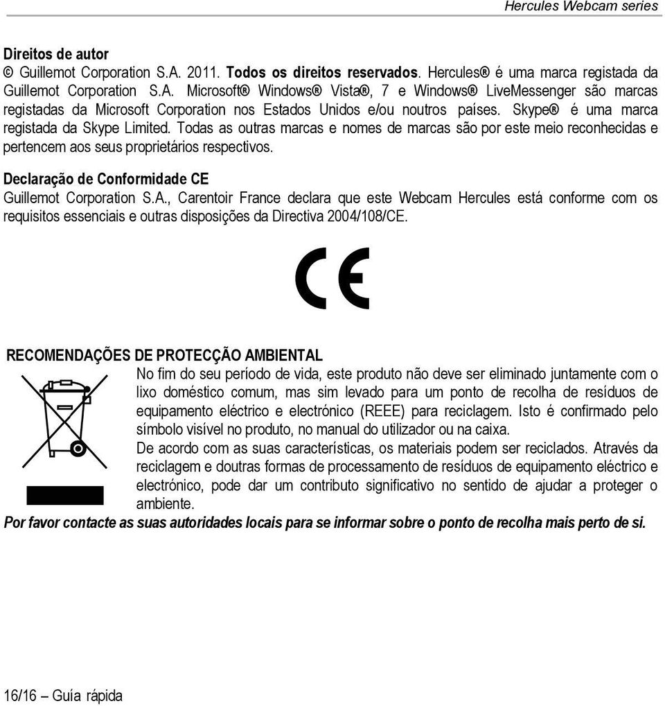 Declaração de Conformidade CE Guillemot Corporation S.A., Carentoir France declara que este Webcam Hercules está conforme com os requisitos essenciais e outras disposições da Directiva 2004/108/CE.