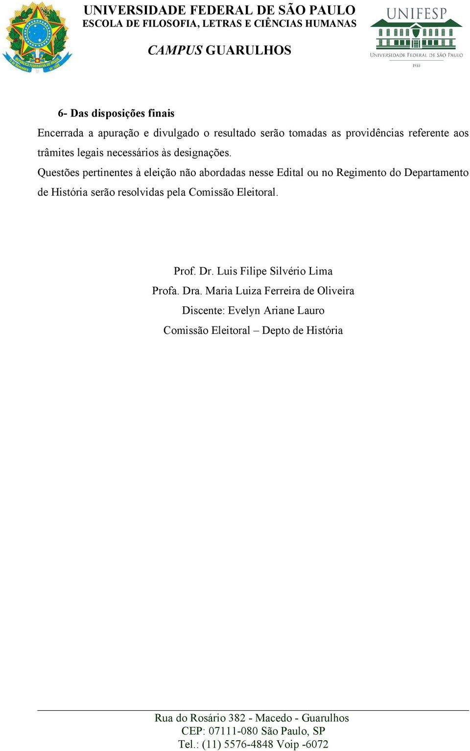 Questões pertinentes à eleição não abordadas nesse Edital ou no Regimento do Departamento de História serão