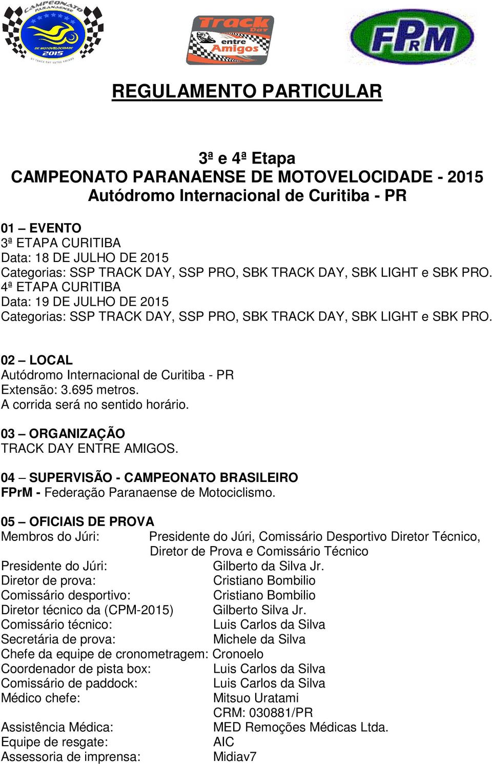 02 LOCAL Autódromo Internacional de Curitiba - PR Extensão: 3.695 metros. A corrida será no sentido horário. 03 ORGANIZAÇÃO TRACK DAY ENTRE AMIGOS.