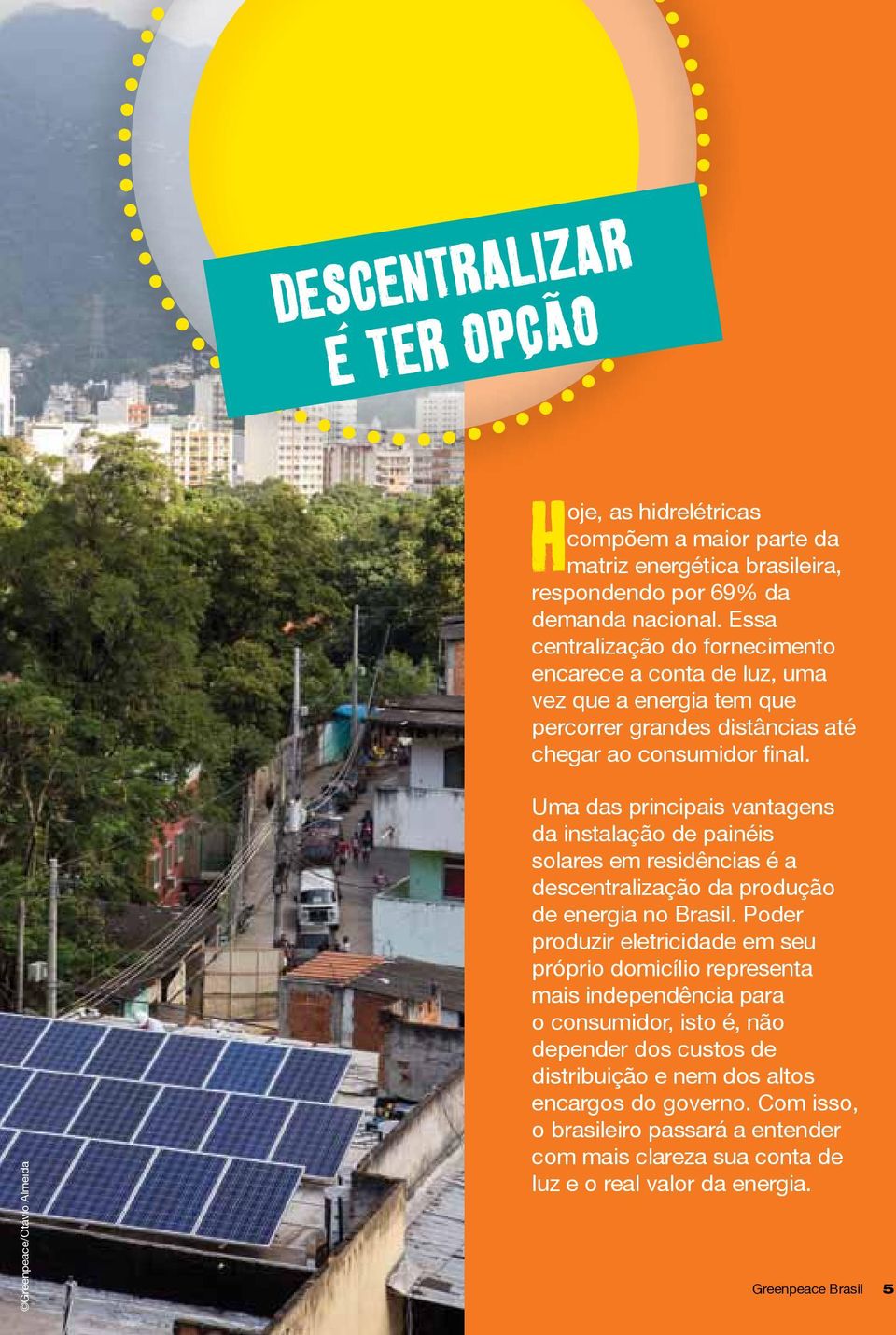 Greenpeace/Otávio Almeida Uma das principais vantagens da instalação de painéis solares em residências é a descentralização da produção de energia no Brasil.