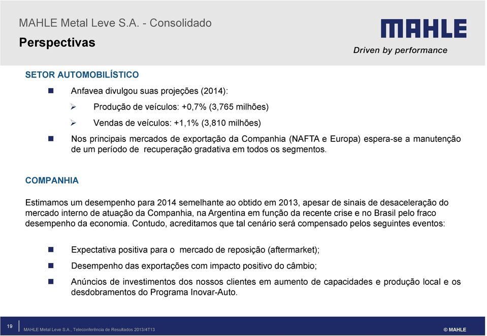 COMPANHIA Estimamos um desempenho para 2014 semelhante ao obtido em 2013, apesar de sinais de desaceleração do mercado interno de atuação da Companhia, na Argentina em função da recente crise e no