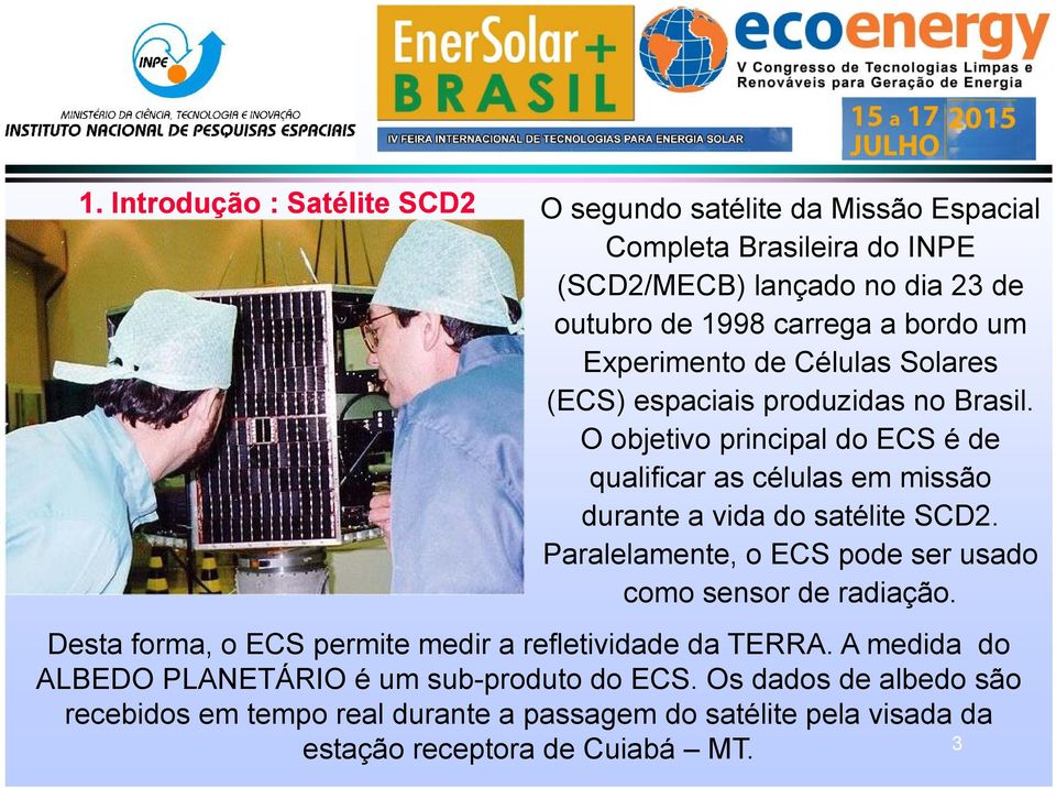 O objetivo principal do ECS é de qualificar as células em missão durante a vida do satélite SCD2. Paralelamente, o ECS pode ser usado como sensor de radiação.