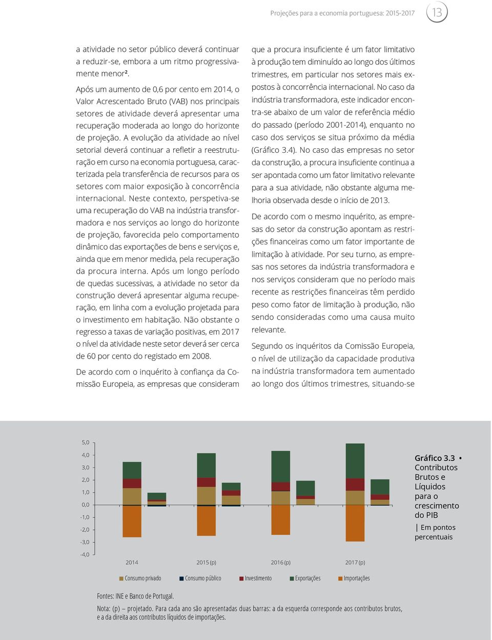 A evolução da atividade ao nível setorial deverá continuar a refletir a reestruturação em curso na economia portuguesa, caracterizada pela transferência de recursos para os setores com maior